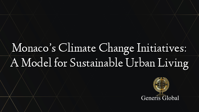 Monaco’s Climate Change Initiatives: A Model for Sustainable Urban Living