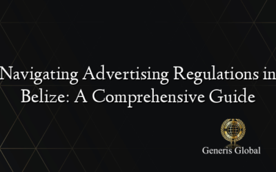 Navigating Advertising Regulations in Belize: A Comprehensive Guide