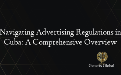 Navigating Advertising Regulations in Cuba: A Comprehensive Overview