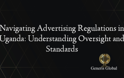 Navigating Advertising Regulations in Uganda: Understanding Oversight and Standards