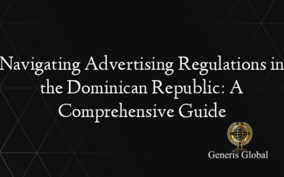 Navigating Advertising Regulations in the Dominican Republic: A Comprehensive Guide