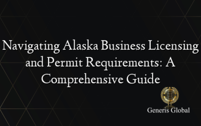 Navigating Alaska Business Licensing and Permit Requirements: A Comprehensive Guide