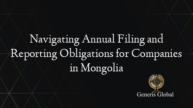 Navigating Annual Filing and Reporting Obligations for Companies in Mongolia