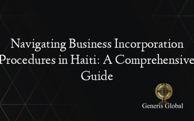 Navigating Business Incorporation Procedures in Haiti: A Comprehensive Guide