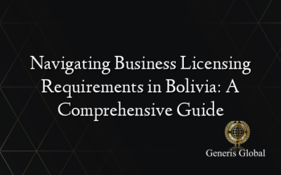 Navigating Business Licensing Requirements in Bolivia: A Comprehensive Guide