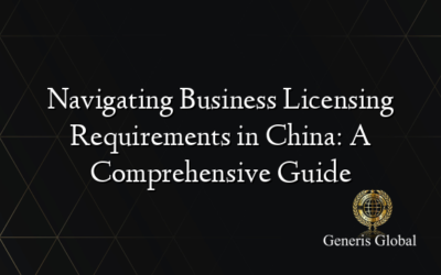 Navigating Business Licensing Requirements in China: A Comprehensive Guide