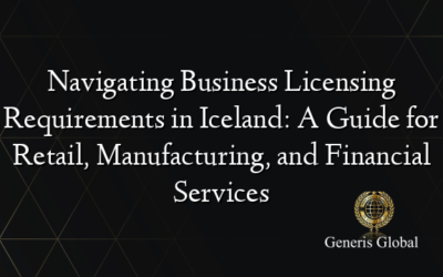 Navigating Business Licensing Requirements in Iceland: A Guide for Retail, Manufacturing, and Financial Services