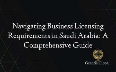 Navigating Business Licensing Requirements in Saudi Arabia: A Comprehensive Guide