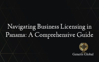 Navigating Business Licensing in Panama: A Comprehensive Guide