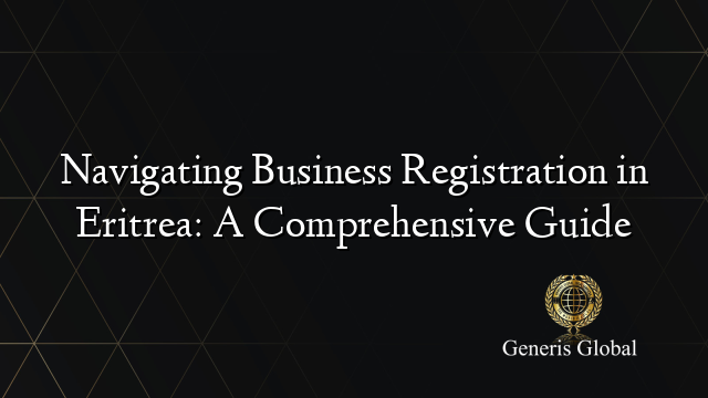Navigating Business Registration in Eritrea: A Comprehensive Guide