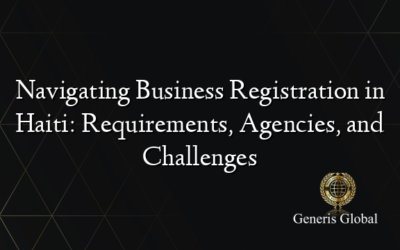 Navigating Business Registration in Haiti: Requirements, Agencies, and Challenges