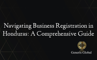 Navigating Business Registration in Honduras: A Comprehensive Guide