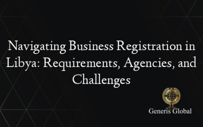 Navigating Business Registration in Libya: Requirements, Agencies, and Challenges