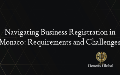 Navigating Business Registration in Monaco: Requirements and Challenges