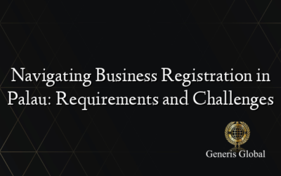 Navigating Business Registration in Palau: Requirements and Challenges