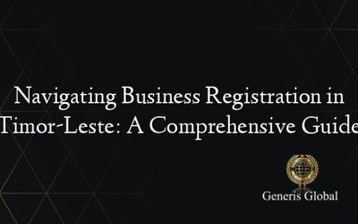 Navigating Business Registration in Timor-Leste: A Comprehensive Guide