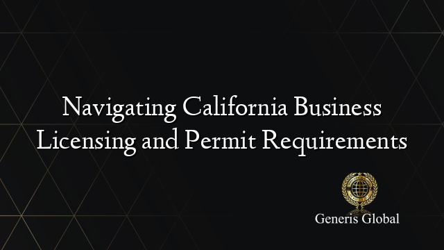 Navigating California Business Licensing and Permit Requirements