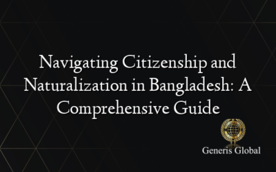 Navigating Citizenship and Naturalization in Bangladesh: A Comprehensive Guide