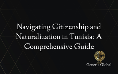Navigating Citizenship and Naturalization in Tunisia: A Comprehensive Guide
