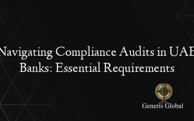 Navigating Compliance Audits in UAE Banks: Essential Requirements