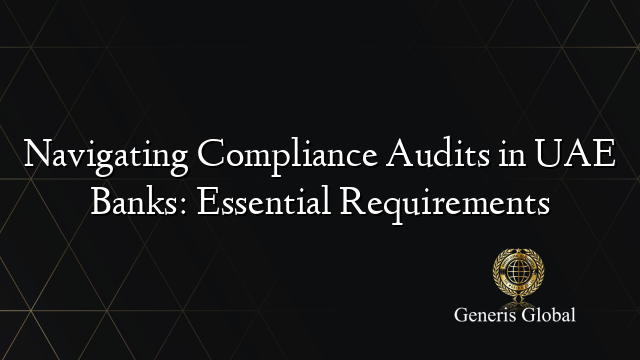 Navigating Compliance Audits in UAE Banks: Essential Requirements
