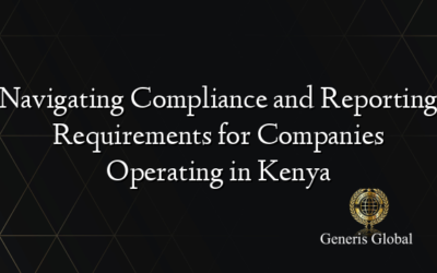 Navigating Compliance and Reporting Requirements for Companies Operating in Kenya