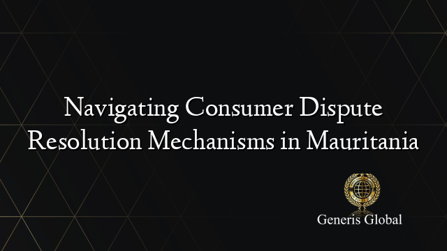 Navigating Consumer Dispute Resolution Mechanisms in Mauritania