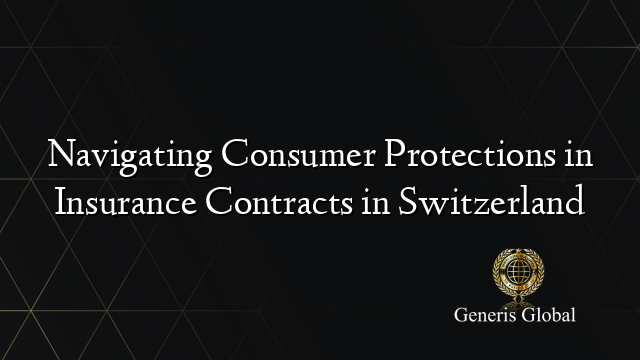 Navigating Consumer Protections in Insurance Contracts in Switzerland