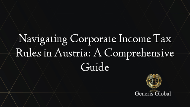 Navigating Corporate Income Tax Rules in Austria: A Comprehensive Guide