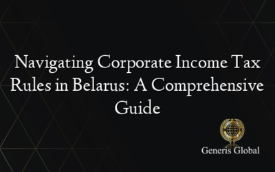 Navigating Corporate Income Tax Rules in Belarus: A Comprehensive Guide