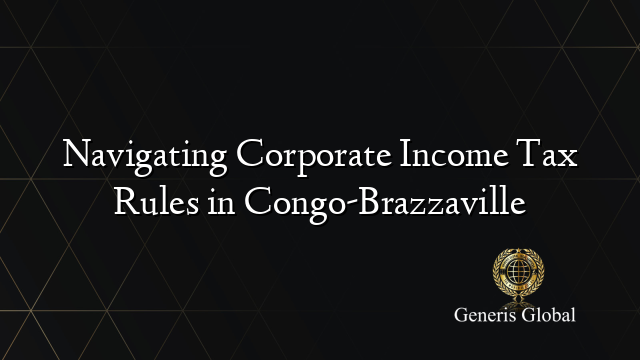 Navigating Corporate Income Tax Rules in Congo-Brazzaville