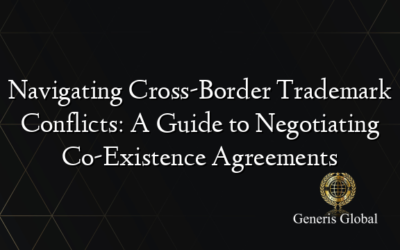 Navigating Cross-Border Trademark Conflicts: A Guide to Negotiating Co-Existence Agreements