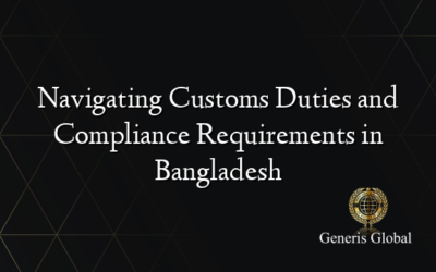 Navigating Customs Duties and Compliance Requirements in Bangladesh