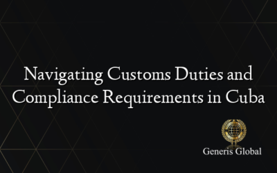 Navigating Customs Duties and Compliance Requirements in Cuba