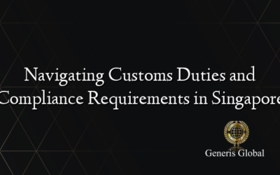 Navigating Customs Duties and Compliance Requirements in Singapore