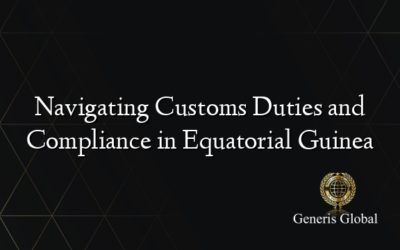 Navigating Customs Duties and Compliance in Equatorial Guinea