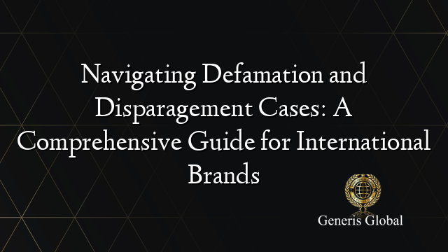 Navigating Defamation and Disparagement Cases: A Comprehensive Guide for International Brands