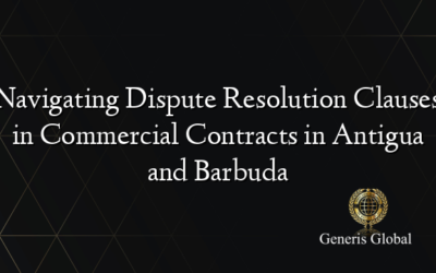 Navigating Dispute Resolution Clauses in Commercial Contracts in Antigua and Barbuda