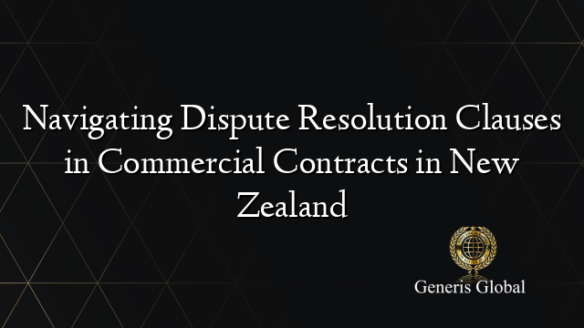 Navigating Dispute Resolution Clauses in Commercial Contracts in New Zealand
