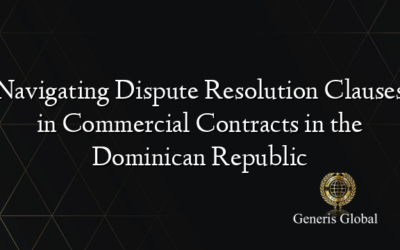 Navigating Dispute Resolution Clauses in Commercial Contracts in the Dominican Republic