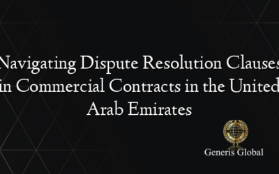 Navigating Dispute Resolution Clauses in Commercial Contracts in the United Arab Emirates