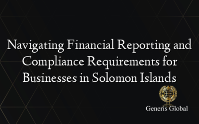 Navigating Financial Reporting and Compliance Requirements for Businesses in Solomon Islands