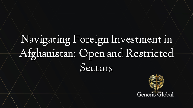 Navigating Foreign Investment in Afghanistan: Open and Restricted Sectors
