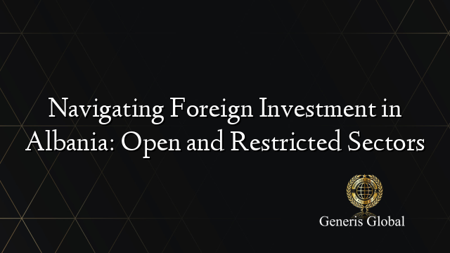 Navigating Foreign Investment in Albania: Open and Restricted Sectors