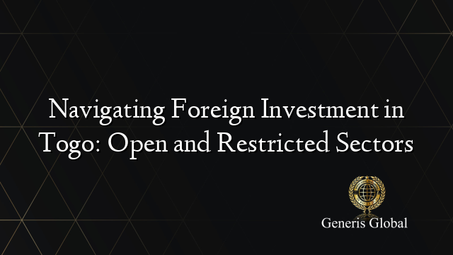 Navigating Foreign Investment in Togo: Open and Restricted Sectors
