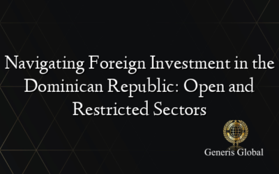 Navigating Foreign Investment in the Dominican Republic: Open and Restricted Sectors