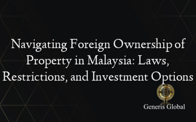 Navigating Foreign Ownership of Property in Malaysia: Laws, Restrictions, and Investment Options