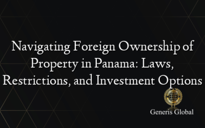 Navigating Foreign Ownership of Property in Panama: Laws, Restrictions, and Investment Options