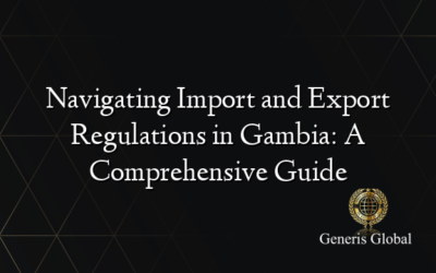 Navigating Import and Export Regulations in Gambia: A Comprehensive Guide