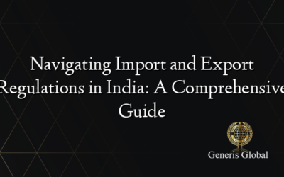 Navigating Import and Export Regulations in India: A Comprehensive Guide